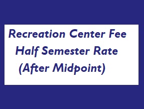 Recreation Center Fee: Half Semester Rate (After Midpoint)