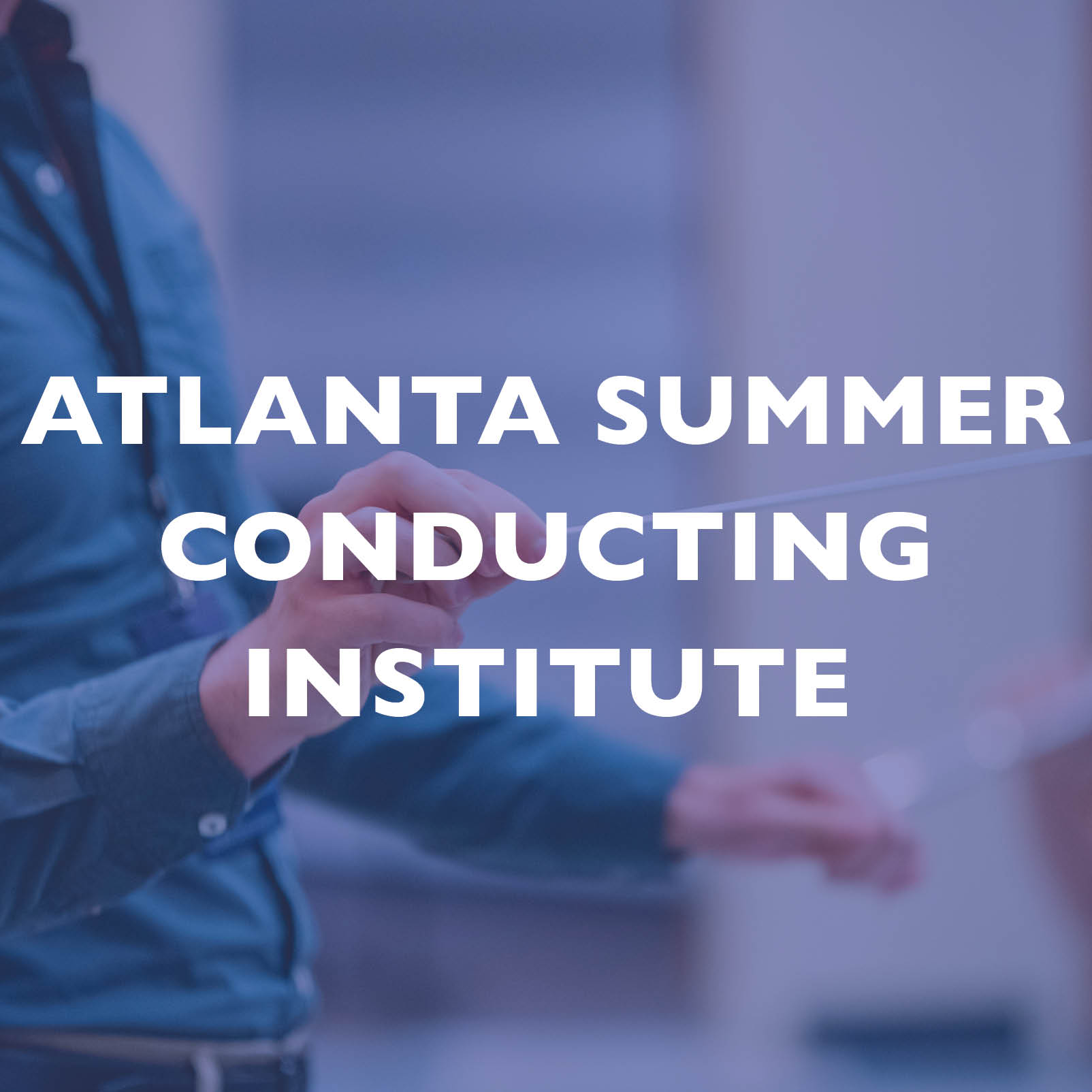 Atlanta Summer Conducting Institute Auditor - CHORAL TRACK