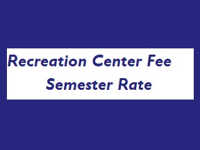 Recreation Center Fee: Semester Rate