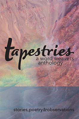 Tapestries: A Word Weavers Anthology of Stories, Poetry & Observations