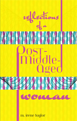Reflections of a Post-Middle-Aged Woman by M. Irene Taylor